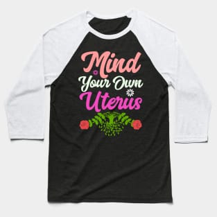 Mind Your Own Uterus Floral Feminism Life Protect Baseball T-Shirt